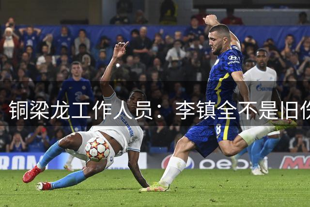 铜梁龙工作人员：李镇全不是旧伤复发，是封堵射门时脚踝严重受伤